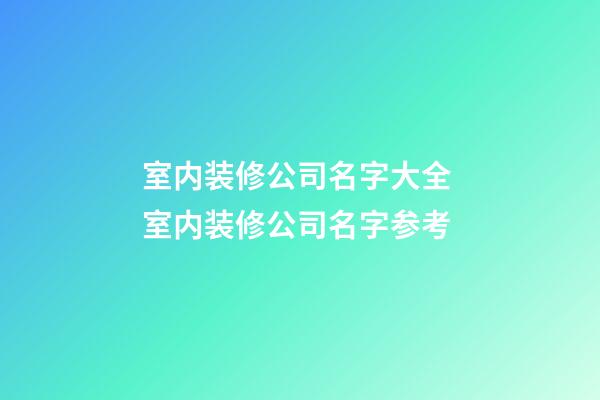 室内装修公司名字大全 室内装修公司名字参考-第1张-公司起名-玄机派